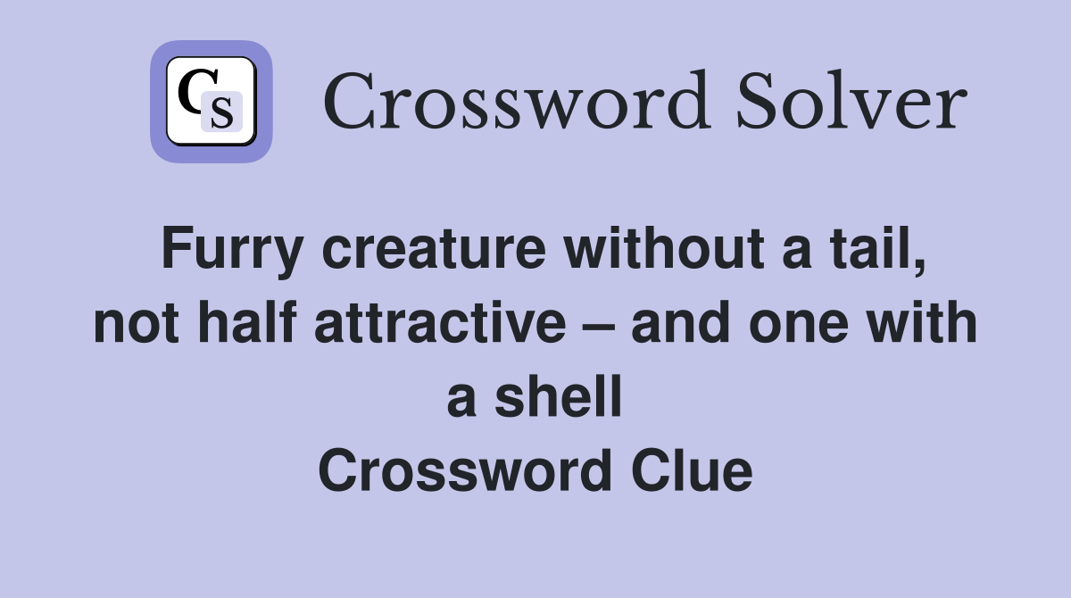 Furry creature without a tail, not half attractive and one with a